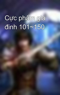 Đọc Truyện Cực phẩm gia đinh 101~150 - Truyen2U.Net