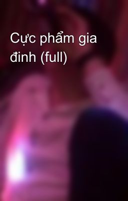 Đọc Truyện Cực phẩm gia đinh (full) - Truyen2U.Net