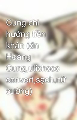 Cung chi hướng tiền khán (đn Hoàng Cung,utichcoc convert,sạch,nữ cường)