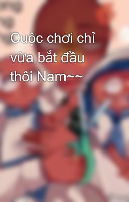 Cuộc chơi chỉ vừa bắt đầu thôi Nam~~