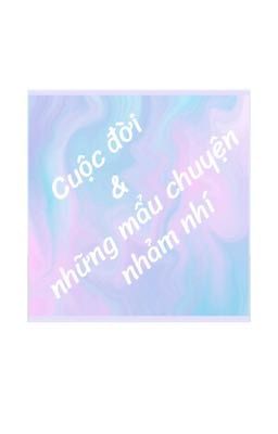 Cuộc đời và những mẩu chuyện nhảm nhí