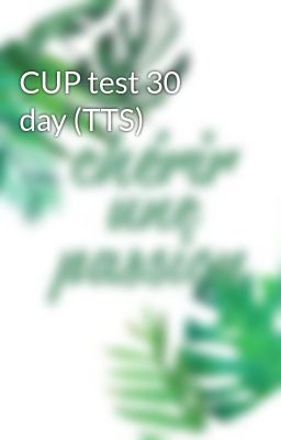 CUP test 30 day (TTS)