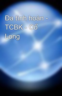 Đọc Truyện Đa tình hoàn - TCBK - Cổ Long - Truyen2U.Net