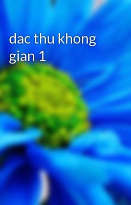 Đọc Truyện dac thu khong gian 1 - Truyen2U.Net