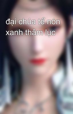 đại chúa tể nón xanh thâm lục