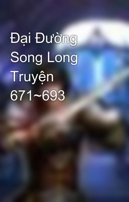 Đại Đường Song Long Truyện 671~693