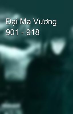 Đại Ma Vương 901 - 918