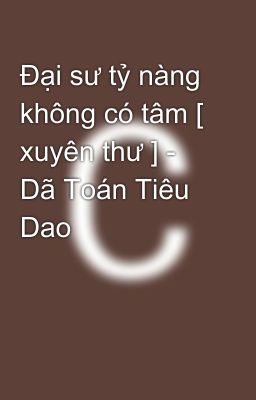 Đọc Truyện Đại sư tỷ nàng không có tâm [ xuyên thư ] - Dã Toán Tiêu Dao - Truyen2U.Net