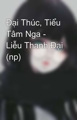 Đọc Truyện Đại Thúc, Tiểu Tâm Nga - Liễu Thanh Đại (np) - Truyen2U.Net