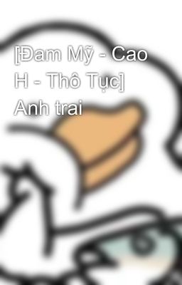 [Đam Mỹ - Cao H - Thô Tục] Anh trai