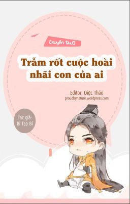 [Đam mỹ|Edit] Trẫm rốt cuộc hoài nhãi con của ai (On going)