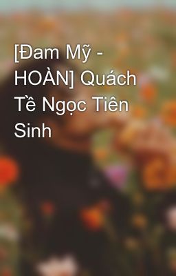 Đọc Truyện [Đam Mỹ - HOÀN] Quách Tề Ngọc Tiên Sinh - Truyen2U.Net