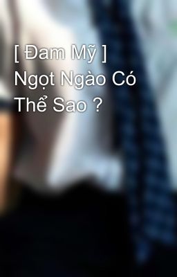 [ Đam Mỹ ] Ngọt Ngào Có Thể Sao ?