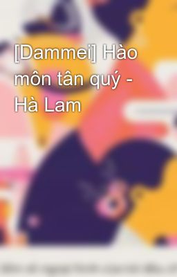 [Dammei] Hào môn tân quý - Hà Lam