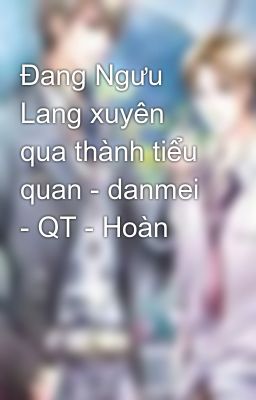 Đang Ngưu Lang xuyên qua thành tiểu quan - danmei - QT - Hoàn