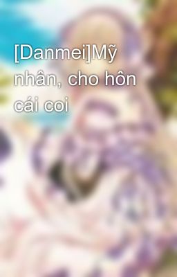 [Danmei]Mỹ nhân, cho hôn cái coi