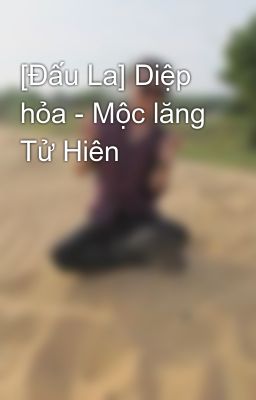 [Đấu La] Diệp hỏa - Mộc lăng Tử Hiên