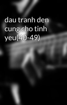 Đọc Truyện dau tranh den cung cho tinh yeu(40-49) - Truyen2U.Net