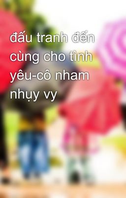 đấu tranh đến cùng cho tình yêu-cô nham nhụy vy