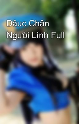 Đọc Truyện Dâuc Chân Người Lính Full - Truyen2U.Net