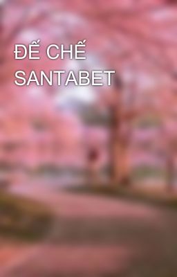 ĐẾ CHẾ SANTABET 