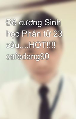 Đề cương Sinh học Phân tử 23 câu....HOT!!!! cafedang90