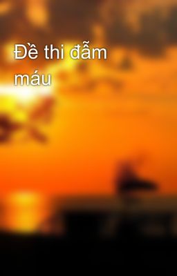 Đề thi đẫm máu