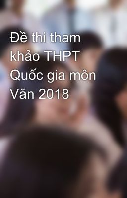 Đọc Truyện Đề thi tham khảo THPT Quốc gia môn Văn 2018 - Truyen2U.Net