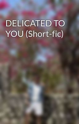 DELICATED TO YOU (Short-fic)