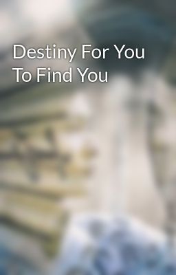 Destiny For You To Find You