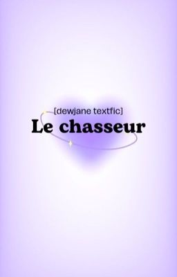 Đọc Truyện [DewJane] textfic Le chasseur - Truyen2U.Net