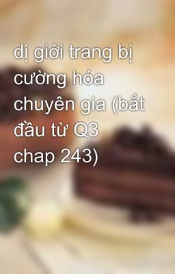 dị giới trang bị cường hóa chuyên gia (bắt đầu từ Q3 chap 243)