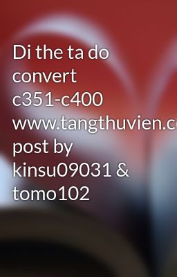 Di the ta do convert c351-c400 www.tangthuvien.com post by kinsu09031 & tomo102