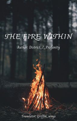 Đọc Truyện [Dịch] [Fanfic] The Fire Within - District_7_Profanity - Truyen2U.Net