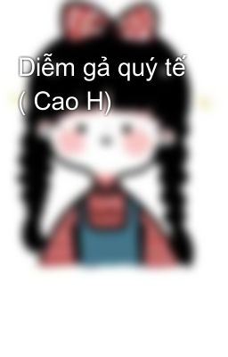 Diễm gả quý tế ( Cao H)