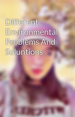 Different Environmental Problems And Soluntions