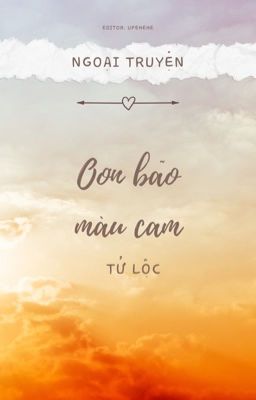 Đọc Truyện [ĐM/ DONE] NGOẠI TRUYỆN CƠN BÃO MÀU CAM - TỬ LỘC - Truyen2U.Net