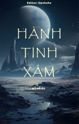 [ĐM/ EDIT] HÀNH TINH XÁM - BỒ MỄ ÁO