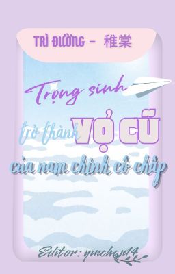 [ĐM Edit HOÀN] Trọng sinh trở thành vợ cũ của nam chính cố chấp - Trĩ Đường