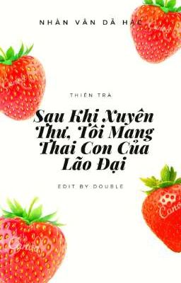 [ĐM EDIT] SAU KHI XUYÊN THƯ TÔI MANG THAI CON CỦA LÃO ĐẠI