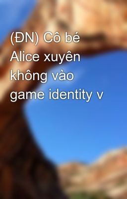 Đọc Truyện (ĐN) Cô bé Alice xuyên không vào game identity v - Truyen2U.Net