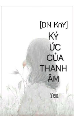 Đọc Truyện [DN KnY] Ký Ức Của Thanh Âm - Truyen2U.Net