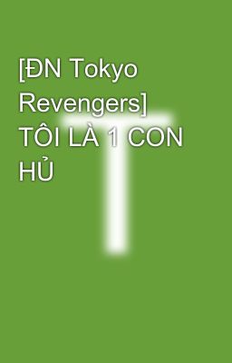 [ĐN Tokyo Revengers] TÔI LÀ 1 CON HỦ