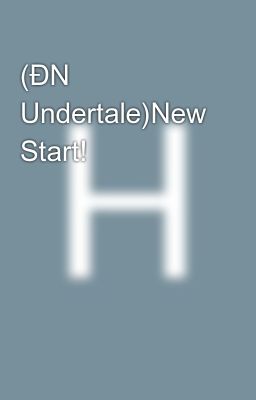 Đọc Truyện (ĐN Undertale)New Start! - Truyen2U.Net