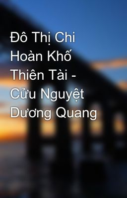 Đô Thị Chi Hoàn Khố Thiên Tài - Cửu Nguyệt Dương Quang
