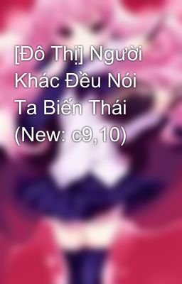 Đọc Truyện [Đô Thị] Người Khác Đều Nói Ta Biến Thái (New: c9,10) - Truyen2U.Net