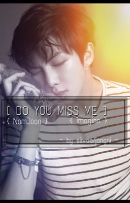 Đọc Truyện Do you miss me? [방탄 소년단 (imagine)] (Namjoon) - Truyen2U.Net