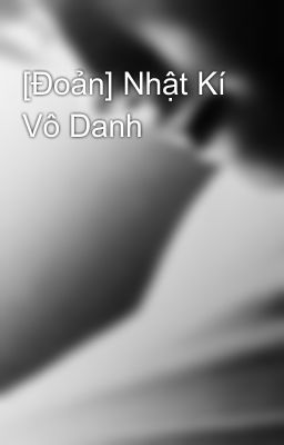 [Đoản] Nhật Kí Vô Danh