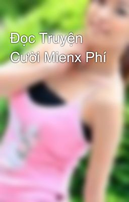 Đọc Truyện Cười Mienx Phí