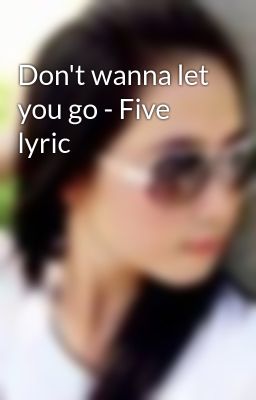 Don't wanna let you go - Five lyric